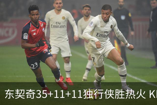 东契奇35+11+11独行侠胜热火 KD35分太阳擒龙