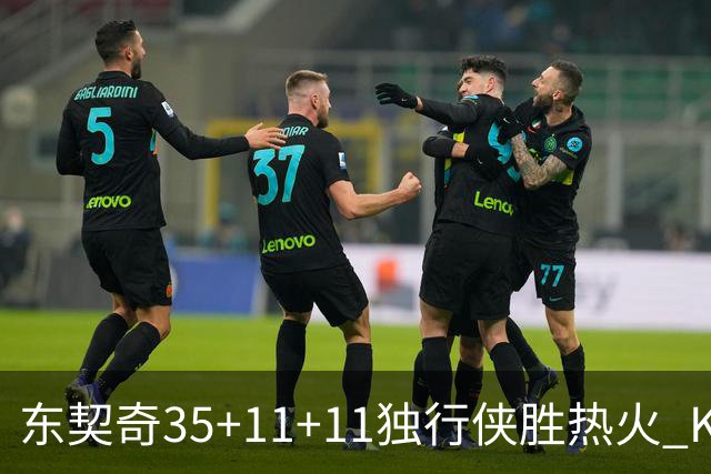 东契奇35+11+11独行侠胜热火 KD35分太阳擒龙